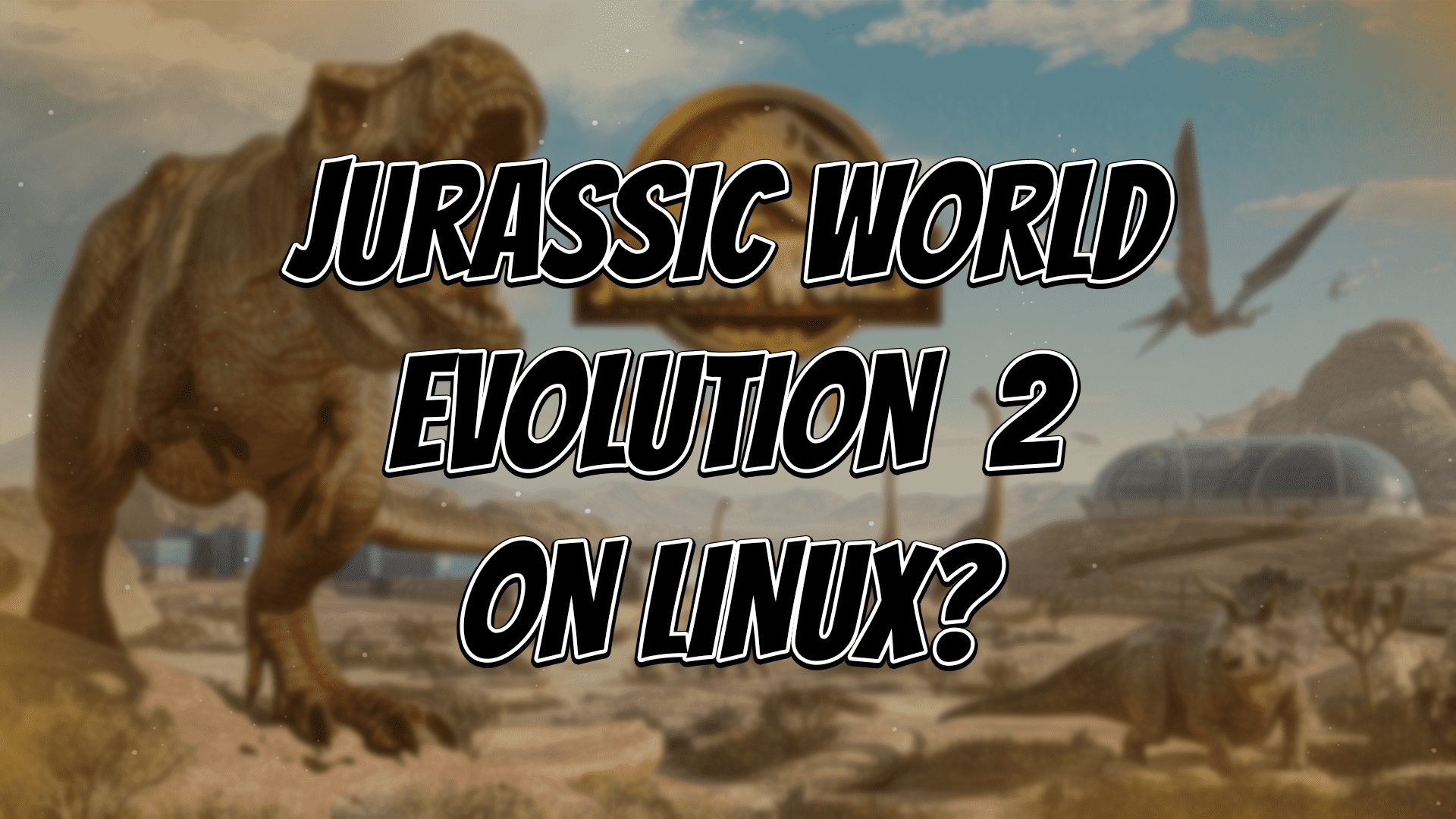 Is Jurassic World Evolution 2 Available on Linux?